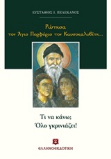 225579-Ρώτησα τον Άγιο Πορφύριο τον Καυσοκαλυβίτη...: Τι να κάνω; Όλο γκρινιάζει!